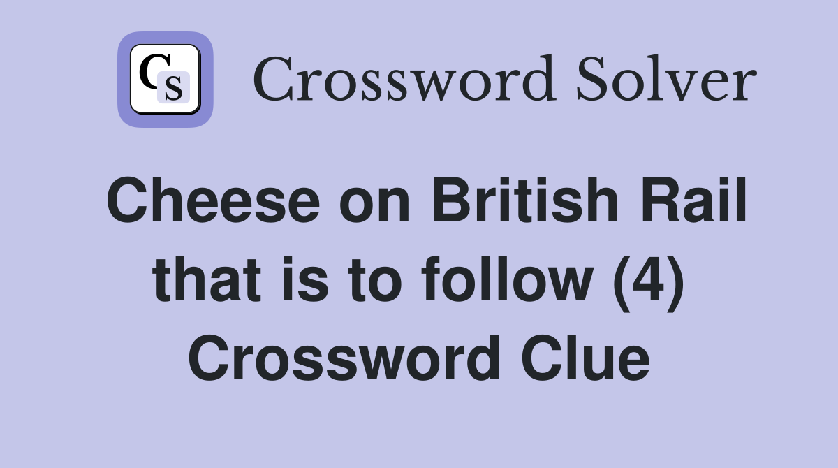 Cheese on British Rail that is to follow (4) Crossword Clue Answers